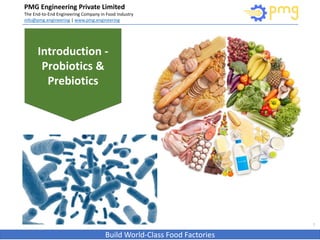 PMG Engineering Private Limited
The End-to-End Engineering Company in Food Industry
info@pmg.engineering | www.pmg.engineering
Build World-Class Food Factories
Introduction -
Probiotics &
Prebiotics
1
 