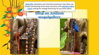 Boho Chic, exemplary and immortal renaissance maxi skirts, we
choose coordinating corset tanks and tunics with adorable ch...