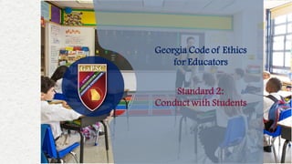 Georgia Code of Ethics
for Educators
Standard 2:
Conduct with Students
 