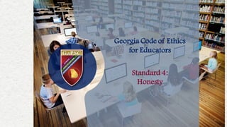 Georgia Code of Ethics
for Educators
Standard 4:
Honesty
 