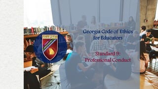 Georgia Code of Ethics
for Educators
Standard 9:
Professional Conduct
 