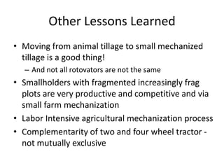 Other Lessons Learned
• Moving from animal tillage to small mechanized
  tillage is a good thing!
  – And not all rotovato...