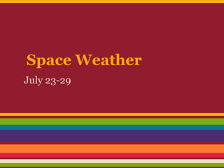 Space Weather
July 23-29
 