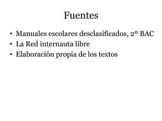 Fuentes
• Manuales escolares desclasificados, 2º BAC
• La Red internauta libre
• Elaboración propia de los textos
 