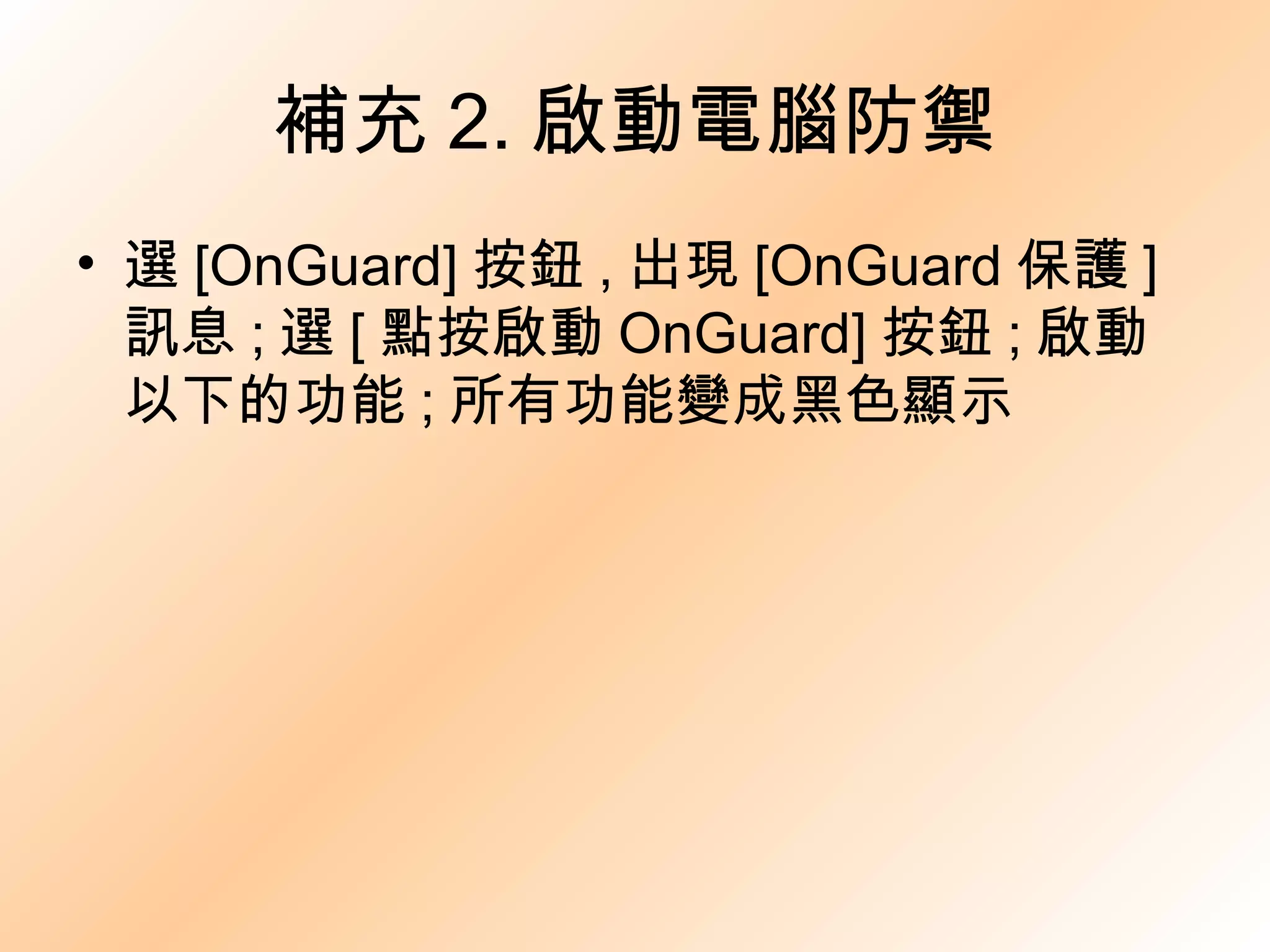 補充 2. 啟動電腦防禦 選 [OnGuard] 按鈕 , 出現 [OnGuard 保護 ] 訊息 ; 選 [ 點按啟動 OnGuard] 按鈕 ; 啟動以下的功能 ; 所有功能變成黑色顯示 