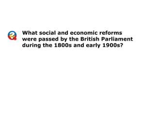What social and economic reforms
were passed by the British Parliament
during the 1800s and early 1900s?
 