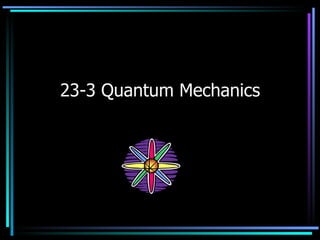 23-3 Quantum Mechanics 
