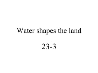 Water shapes the land 23-3 