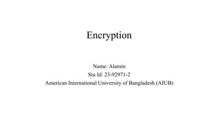 Encryption
Name: Alamin
Stu Id: 23-92971-2
American International University of Bangladesh (AIUB)
 