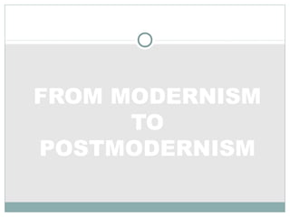 FROM MODERNISM
TO
POSTMODERNISM
 