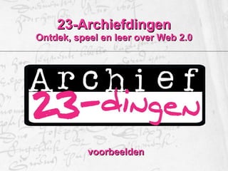 23-Archiefdingen Ontdek, speel en leer over Web 2.0 voorbeelden 