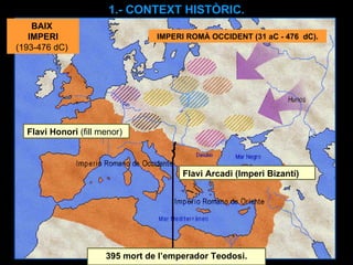 395 mort de l’emperador Teodosi. Flavi Arcadi   (Imperi Bizantí) Flavi Honori  (fill menor) BAIX  IMPERI (193-476 dC)  IMPERI ROMÀ OCCIDENT (31 aC - 476  dC). 1.- CONTEXT HISTÒRIC. 