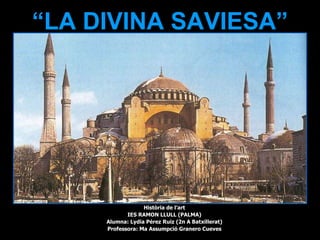 “ LA DIVINA SAVIESA” Història de l’art IES RAMON LLULL (PALMA) Alumna: Lydia Pérez Ruiz (2n A Batxillerat) Professora: Ma Assumpció Granero Cueves 