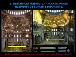 2.- DESCRIPCIÓ FORMAL. 2.1.- PLANTA, PARTS, ELEMENTS DE SUPORT I SUPORTATS. Absis, presbiteri, iconòstasi (consagració), bema (o “solea” pel clergat). 