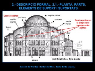 2.- DESCRIPCIÓ FORMAL. 2.1.- PLANTA, PARTS, ELEMENTS DE SUPORT I SUPORTATS. Antemi de Tral·les i Isidor de Milet. Santa Sofia (alçat). Grans exedres Semicúpules en la diagonal o exedres més petites 