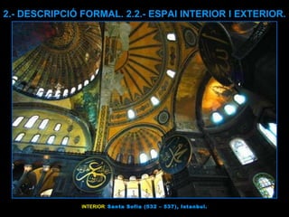 2.- DESCRIPCIÓ FORMAL. 2.2.- ESPAI INTERIOR I EXTERIOR. INTERIOR :  Santa Sofia (532 – 537), Istanbul. 