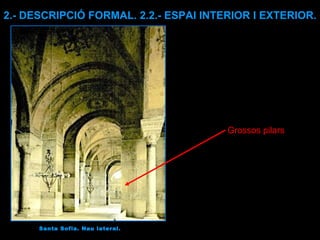 Santa Sofia. Nau lateral. Grossos pilars 2.- DESCRIPCIÓ FORMAL. 2.2.- ESPAI INTERIOR I EXTERIOR. 