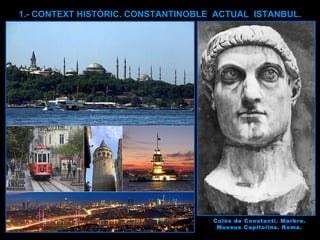 1.- CONTEXT HISTÒRIC. CONSTANTINOBLE  ACTUAL  ISTANBUL. Colós de Constantí. Marbre. Museus Capitolins. Roma. 