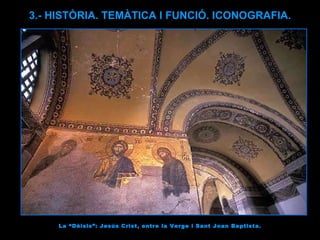 La “Dèisis”: Jesús Crist, entre la Verge i Sant Joan Baptista. 3.- HISTÒRIA. TEMÀTICA I FUNCIÓ. ICONOGRAFIA. 
