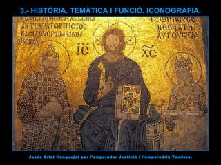 Jesús Crist flanquejat per l’emperador Justinià i l’emperadriu Teodora. 3.- HISTÒRIA. TEMÀTICA I FUNCIÓ. ICONOGRAFIA. 
