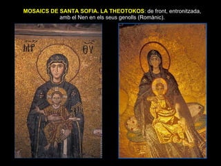 MOSAICS DE SANTA SOFIA. LA THEOTOKOS : de front, entronitzada, amb el Nen en els seus genolls (Romànic). 