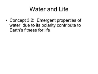 Water and Life Concept 3.2:  Emergent properties of water  due to its polarity contribute to Earth’s fitness for life 