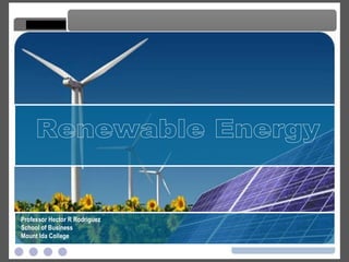 Renewable Energy Renewable Energy Professor Hector R Rodriguez School of Business Mount Ida College 