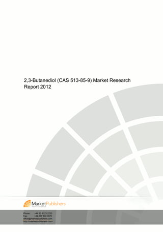 2,3-Butanediol (CAS 513-85-9) Market Research
Report 2012




Phone:     +44 20 8123 2220
Fax:       +44 207 900 3970
office@marketpublishers.com
http://marketpublishers.com
 