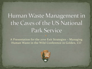 A Presentation for the 2010 Exit Strategies – Managing
Human Waste in the Wild Conference in Golden, CO
 