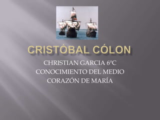 CHRISTIAN GARCIA 6ºC
CONOCIMIENTO DEL MEDIO
   CORAZÓN DE MARÍA
 