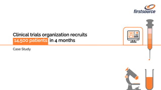 Case Study
Clinical trials organization recruits
14,500 patients in 4 months
 