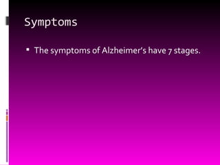 Symptoms The symptoms of Alzheimer’s have 7 stages. 