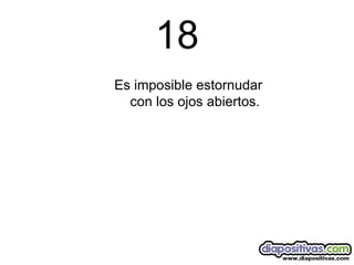 18 Es imposible estornudar con los ojos abiertos. 