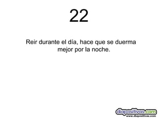 22 Reir durante el día, hace que se duerma mejor por la noche. 