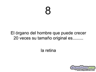 8 El órgano del hombre que puede crecer 20 veces su tamaño original es......... la retina 