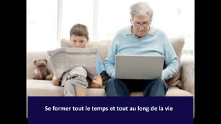 3
Se former tout le temps et tout au long de la vie
 