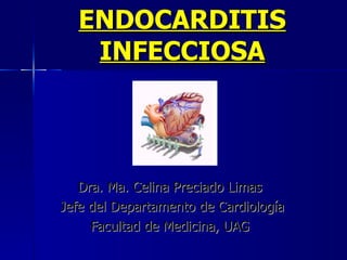 ENDOCARDITIS INFECCIOSA Dra. Ma. Celina Preciado Limas  Jefe del Departamento de Cardiología Facultad de Medicina, UAG  