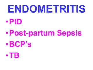 ENDOMETRITIS 
•PID 
•Post-partum Sepsis 
• BCP’s 
•TB 
 