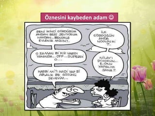 Öznesini kaybeden adam 
 
