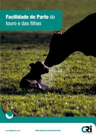 www.CRIgenetica.com.br NOSSA ORIGEM, SEU MELHOR RESULTADO
Facilidade de Parto do
touro e das filhas
 