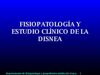 FISIOPATOLOGÍA Y ESTUDIO CLÍNICO DE LA DISNEA Departamento de fisiopatología y propedéutica médica.Dr.O.m.o.  1 