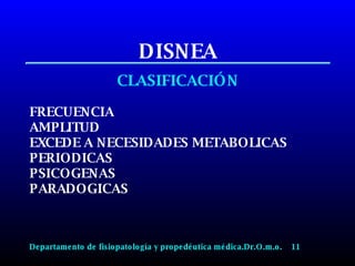 DISNEA CLASIFICACIÓN FRECUENCIA AMPLITUD EXCEDE A NECESIDADES METABOLICAS PERIODICAS PSICOGENAS PARADOGICAS Departamento de fisiopatología y propedéutica médica.Dr.O.m.o.  11 