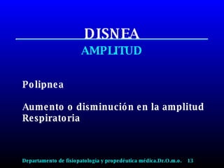 DISNEA AMPLITUD Polipnea Aumento o disminución en la amplitud Respiratoria Departamento de fisiopatología y propedéutica médica.Dr.O.m.o.  13 