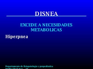 DISNEA EXCEDE A NECESIDADES METABOLICAS Hiperpnea Departamento de fisiopatología y propedéutica médica.Dr.O.m.o.  14 