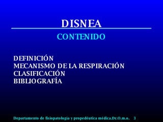 DISNEA CONTENIDO DEFINICIÓN MECANISMO DE LA RESPIRACIÓN CLASIFICACIÓN BIBLIOGRAFÍA Departamento de fisiopatología y propedéutica médica.Dr.O.m.o.  3 