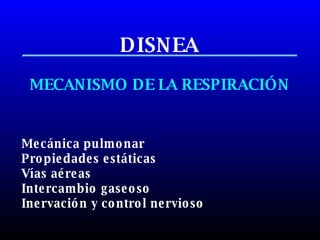 DISNEA MECANISMO DE LA RESPIRACIÓN Mecánica pulmonar Propiedades estáticas Vías aéreas Intercambio gaseoso Inervación y control nervioso Departamento de fisiopatología y propedéutica médica.Dr.O.m.o.  4 