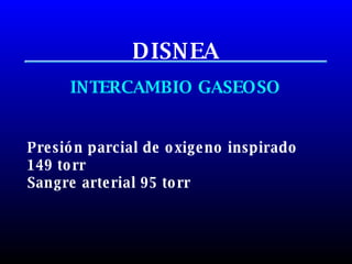 DISNEA INTERCAMBIO GASEOSO Presión parcial de oxigeno inspirado 149 torr Sangre arterial 95 torr Departamento de fisiopatología y propedéutica médica.Dr.O.m.o.  8 