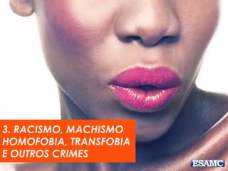3. RACISMO, MACHISMO
HOMOFOBIA, TRANSFOBIA
E OUTROS CRIMES
 