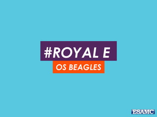 #ROYAL E
OS BEAGLES
 