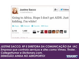 JUSTINE SACCO, RP E DIRETORA DA COMUNICAÇÃO DA IAC
Empresa que controla serviços e sites como Vimeo, Tinder,
CollegeHumor e Dictionary.com.
DEMISSÃO AINDA NO AEROPORTO!
 